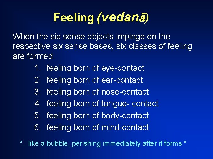 Feeling (vedan ) When the six sense objects impinge on the respective six sense