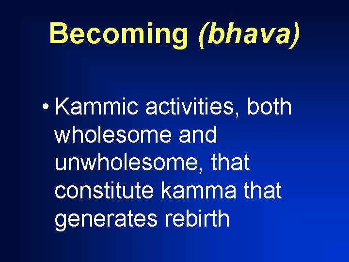 Becoming (bhava) • Kammic activities, both wholesome and unwholesome, that constitute kamma that generates