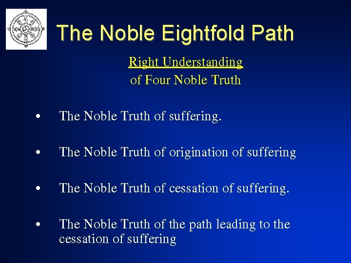 The Noble Eightfold Path Right Understanding of Four Noble Truth • The Noble Truth