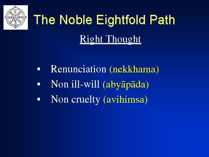 The Noble Eightfold Path Right Thought • Renunciation (nekkhama) • Non ill-will (abyàpàda) •