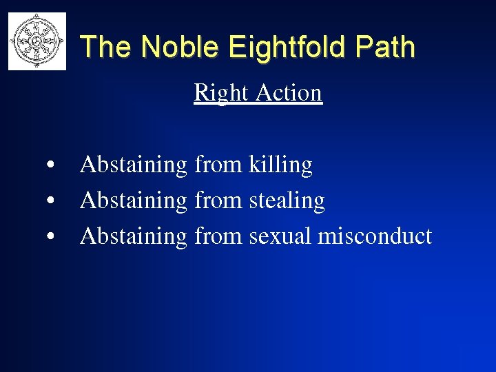 The Noble Eightfold Path Right Action • Abstaining from killing • Abstaining from stealing