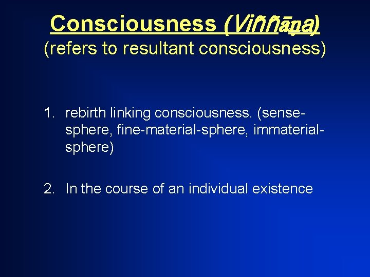 Consciousness (Viññ a) (refers to resultant consciousness) 1. rebirth linking consciousness. (sensesphere, fine-material-sphere, immaterialsphere)