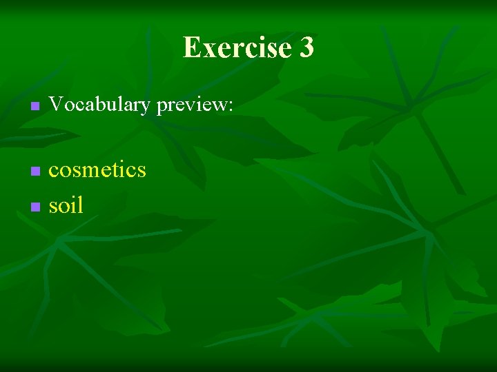 Exercise 3 n Vocabulary preview: cosmetics n soil n 