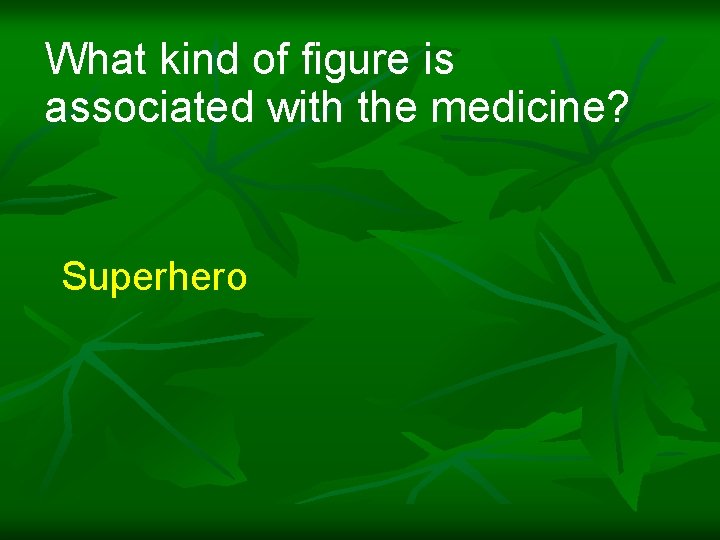 What kind of figure is associated with the medicine? Superhero 
