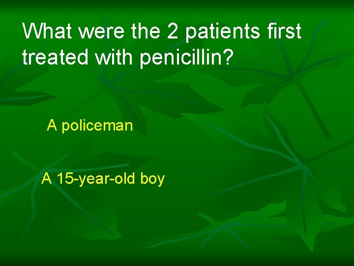 What were the 2 patients first treated with penicillin? A policeman A 15 -year-old