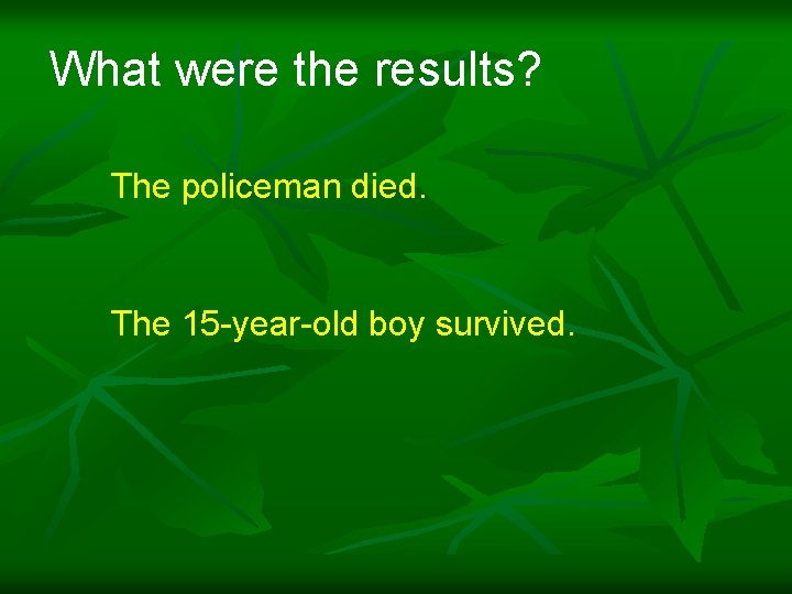 What were the results? The policeman died. The 15 -year-old boy survived. 