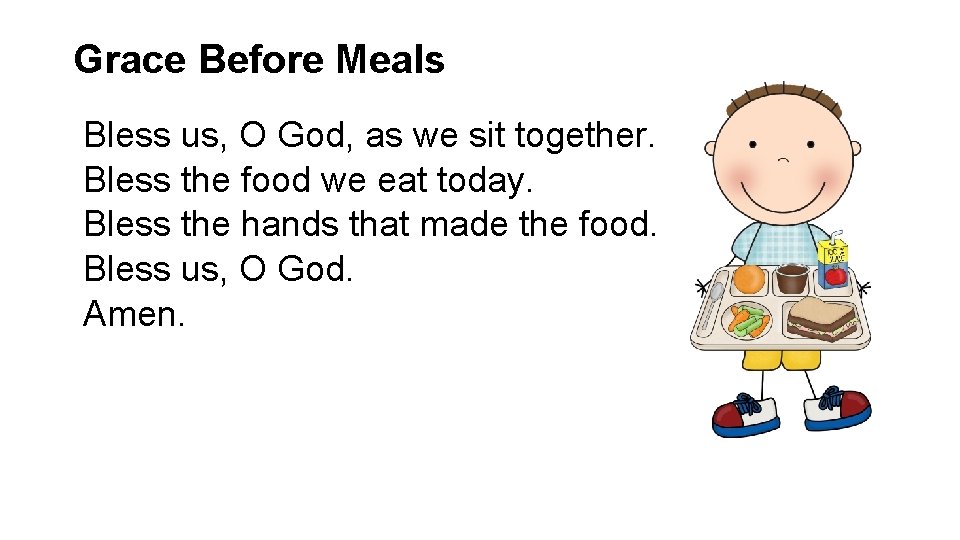 Grace Before Meals Bless us, O God, as we sit together. Bless the food