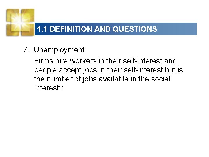 1. 1 DEFINITION AND QUESTIONS 7. Unemployment Firms hire workers in their self-interest and