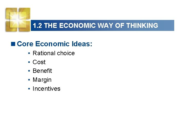 1. 2 THE ECONOMIC WAY OF THINKING <Core Economic Ideas: • • • Rational