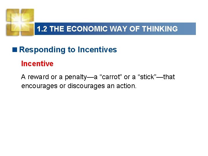 1. 2 THE ECONOMIC WAY OF THINKING <Responding to Incentives Incentive A reward or