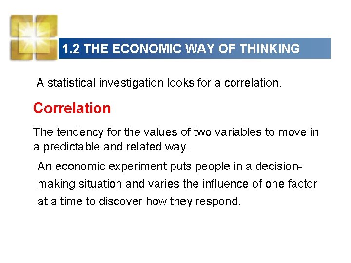 1. 2 THE ECONOMIC WAY OF THINKING A statistical investigation looks for a correlation.