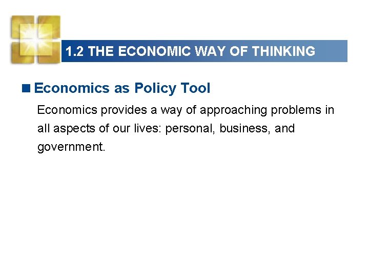 1. 2 THE ECONOMIC WAY OF THINKING <Economics as Policy Tool Economics provides a