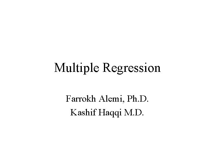Multiple Regression Farrokh Alemi, Ph. D. Kashif Haqqi M. D. 