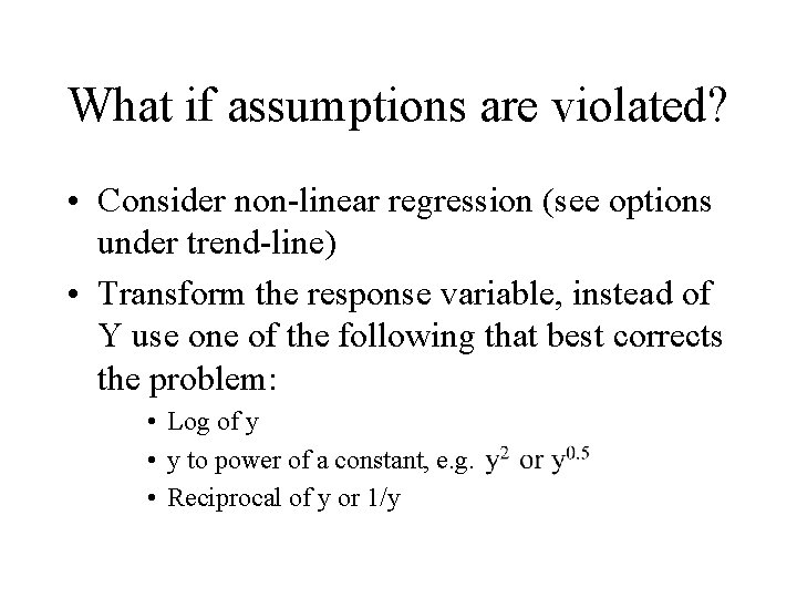 What if assumptions are violated? • Consider non-linear regression (see options under trend-line) •