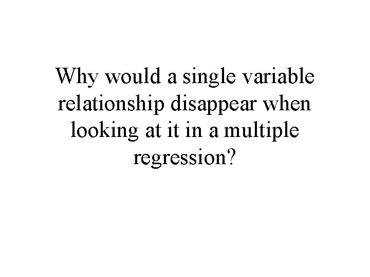 Why would a single variable relationship disappear when looking at it in a multiple