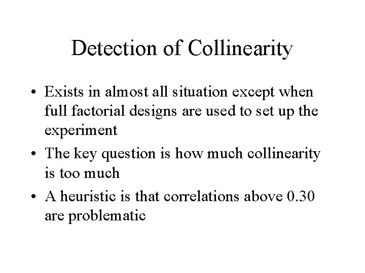 Detection of Collinearity • Exists in almost all situation except when full factorial designs