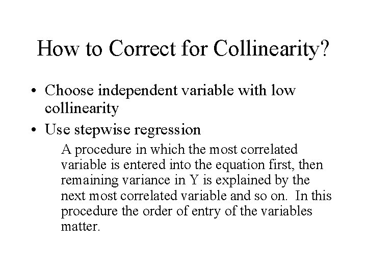 How to Correct for Collinearity? • Choose independent variable with low collinearity • Use