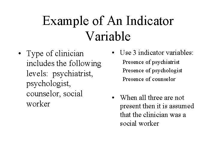 Example of An Indicator Variable • Type of clinician includes the following levels: psychiatrist,