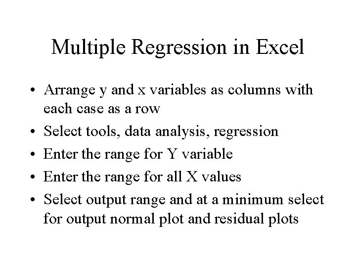 Multiple Regression in Excel • Arrange y and x variables as columns with each