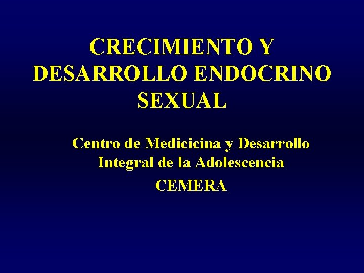CRECIMIENTO Y DESARROLLO ENDOCRINO SEXUAL Centro de Medicicina y Desarrollo Integral de la Adolescencia