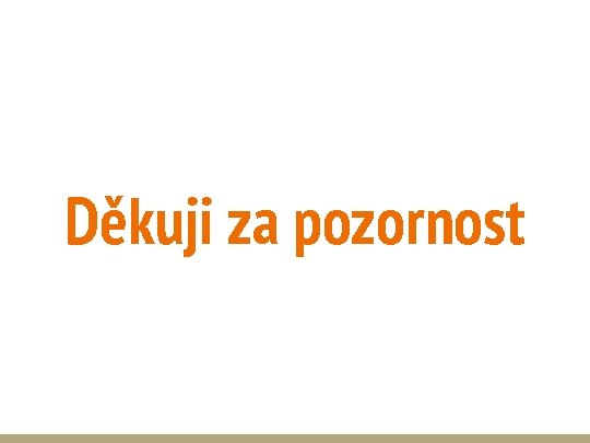 Děkuji za pozornost 