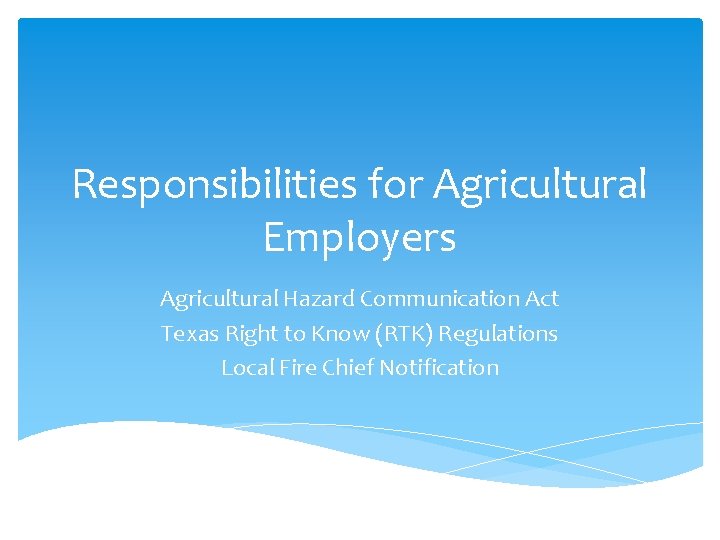 Responsibilities for Agricultural Employers Agricultural Hazard Communication Act Texas Right to Know (RTK) Regulations