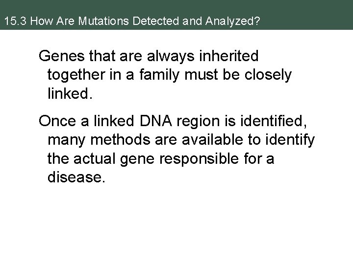 15. 3 How Are Mutations Detected and Analyzed? Genes that are always inherited together