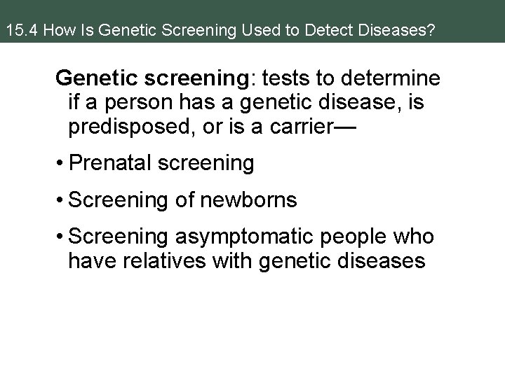15. 4 How Is Genetic Screening Used to Detect Diseases? Genetic screening: tests to