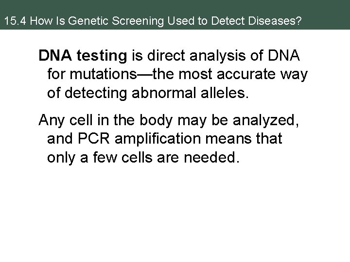 15. 4 How Is Genetic Screening Used to Detect Diseases? DNA testing is direct