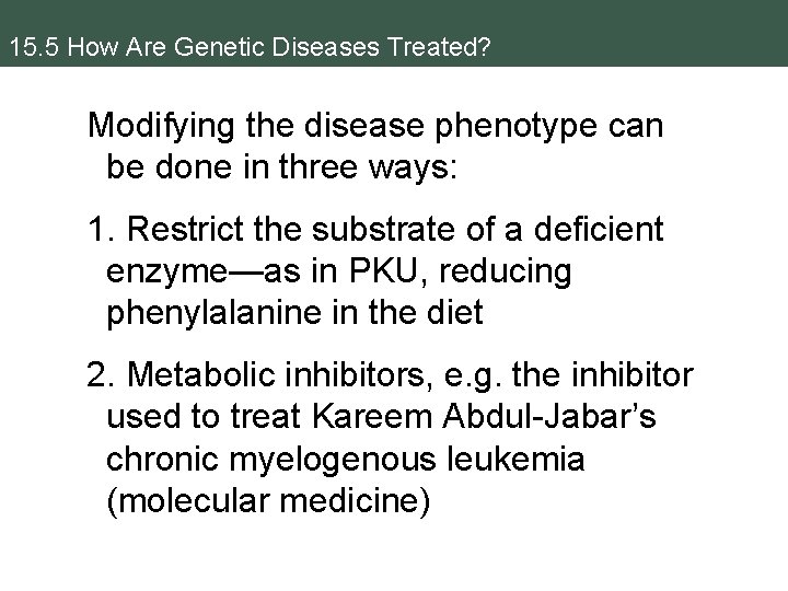 15. 5 How Are Genetic Diseases Treated? Modifying the disease phenotype can be done
