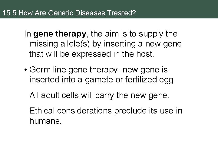 15. 5 How Are Genetic Diseases Treated? In gene therapy, the aim is to