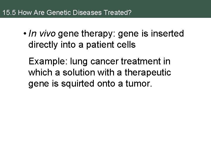 15. 5 How Are Genetic Diseases Treated? • In vivo gene therapy: gene is