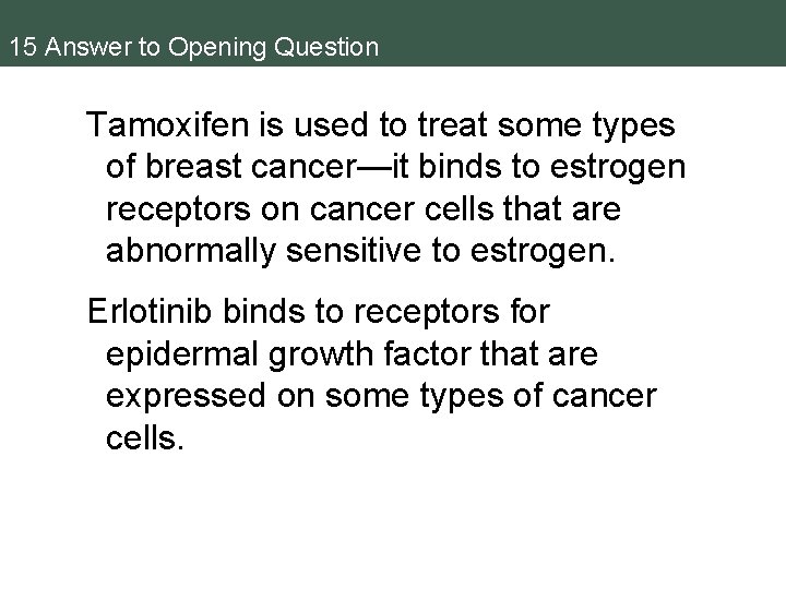 15 Answer to Opening Question Tamoxifen is used to treat some types of breast