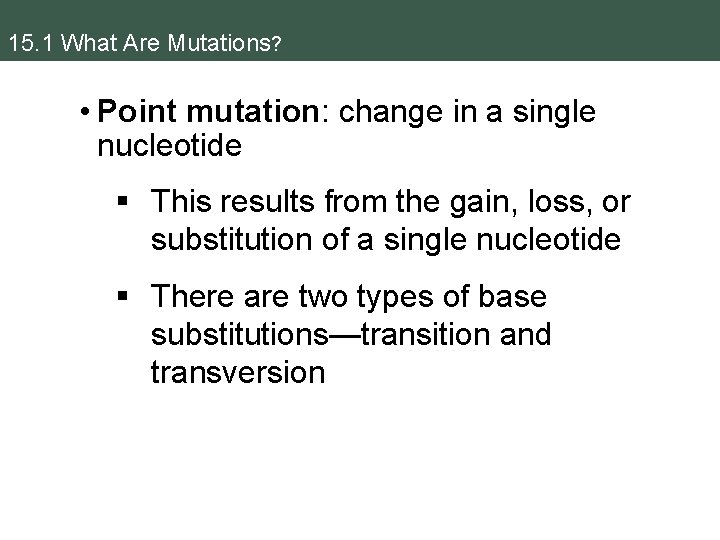 15. 1 What Are Mutations? • Point mutation: change in a single nucleotide §