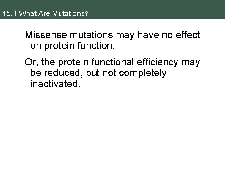 15. 1 What Are Mutations? Missense mutations may have no effect on protein function.