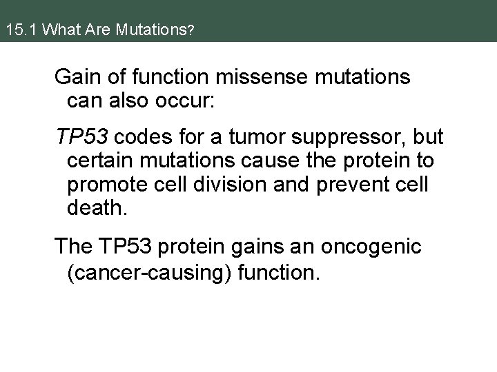 15. 1 What Are Mutations? Gain of function missense mutations can also occur: TP
