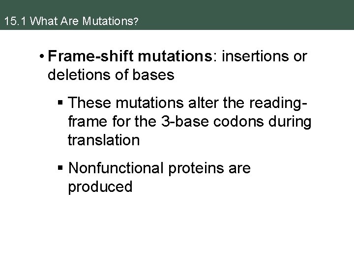 15. 1 What Are Mutations? • Frame-shift mutations: insertions or deletions of bases §
