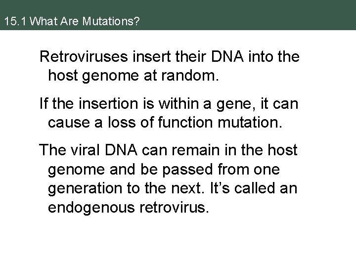 15. 1 What Are Mutations? Retroviruses insert their DNA into the host genome at