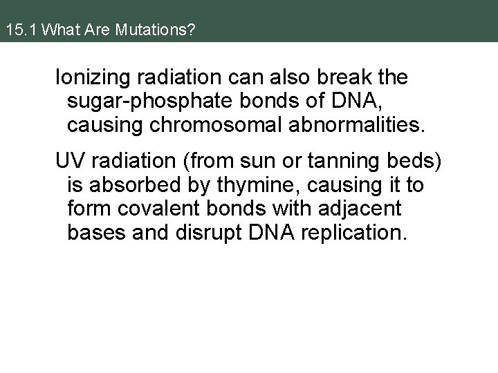 15. 1 What Are Mutations? Ionizing radiation can also break the sugar-phosphate bonds of