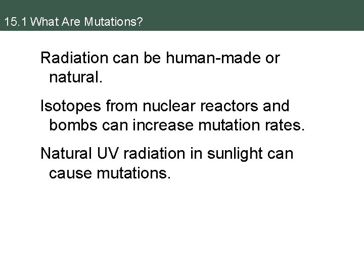 15. 1 What Are Mutations? Radiation can be human-made or natural. Isotopes from nuclear