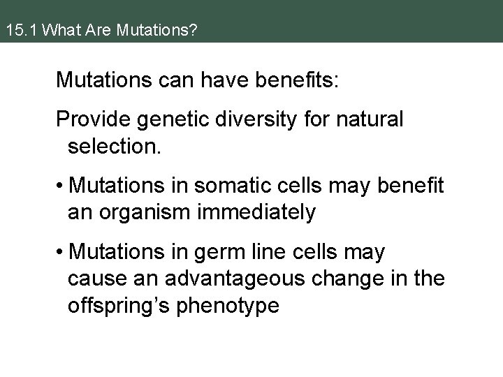 15. 1 What Are Mutations? Mutations can have benefits: Provide genetic diversity for natural