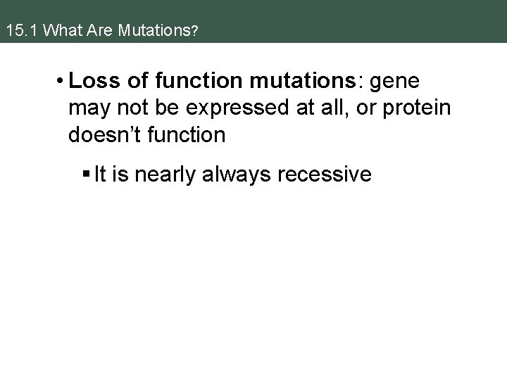 15. 1 What Are Mutations? • Loss of function mutations: gene may not be