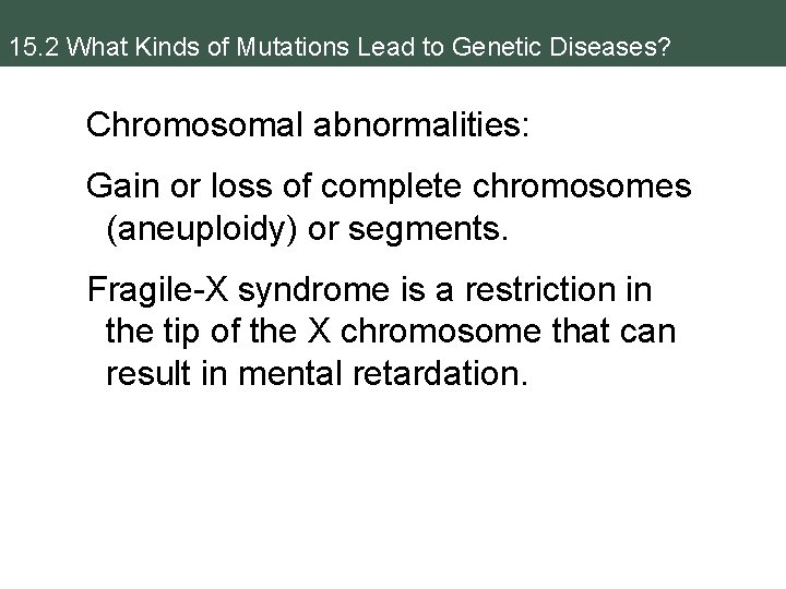 15. 2 What Kinds of Mutations Lead to Genetic Diseases? Chromosomal abnormalities: Gain or