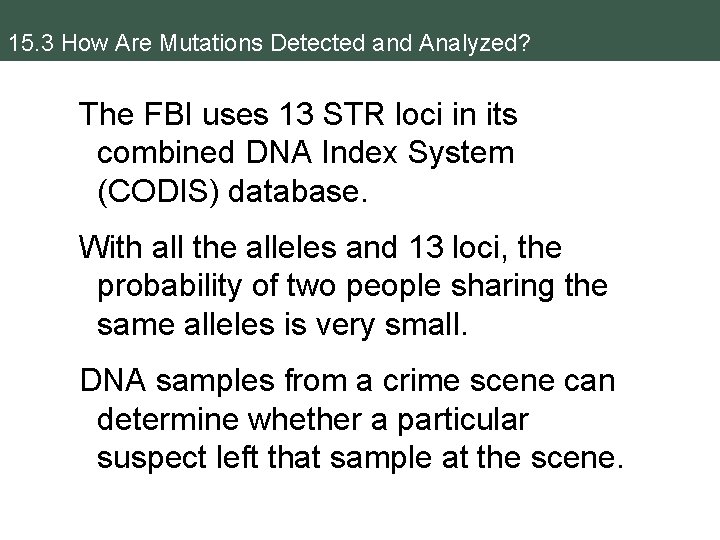 15. 3 How Are Mutations Detected and Analyzed? The FBI uses 13 STR loci