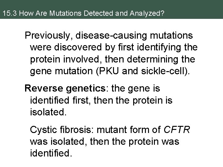 15. 3 How Are Mutations Detected and Analyzed? Previously, disease-causing mutations were discovered by