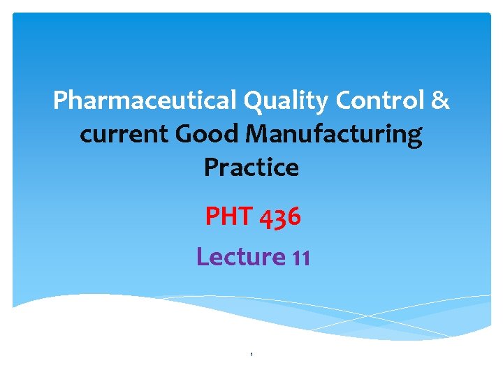 Pharmaceutical Quality Control & current Good Manufacturing Practice PHT 436 Lecture 11 1 