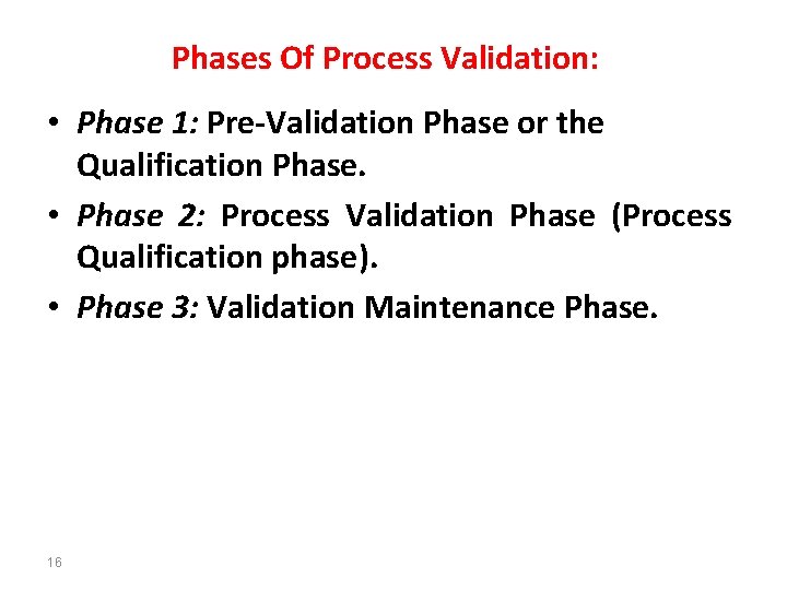 Phases Of Process Validation: • Phase 1: Pre-Validation Phase or the Qualification Phase. •