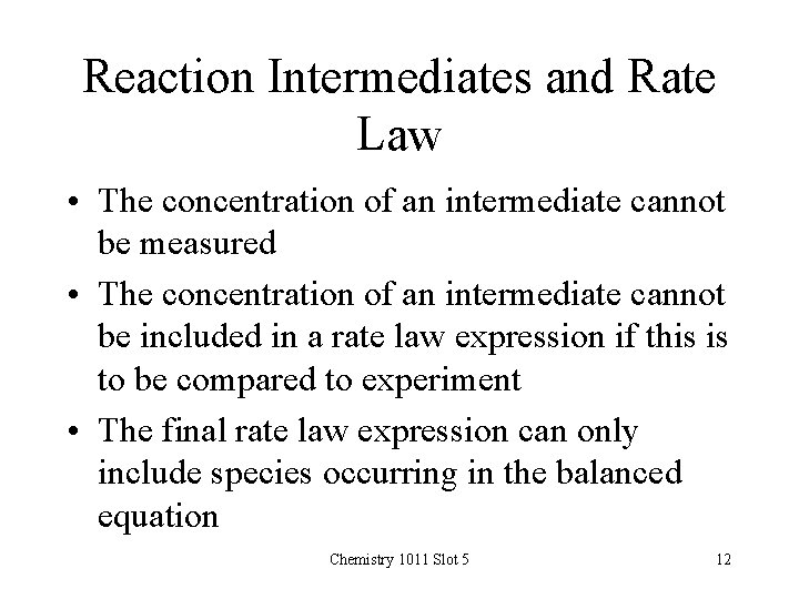 Reaction Intermediates and Rate Law • The concentration of an intermediate cannot be measured