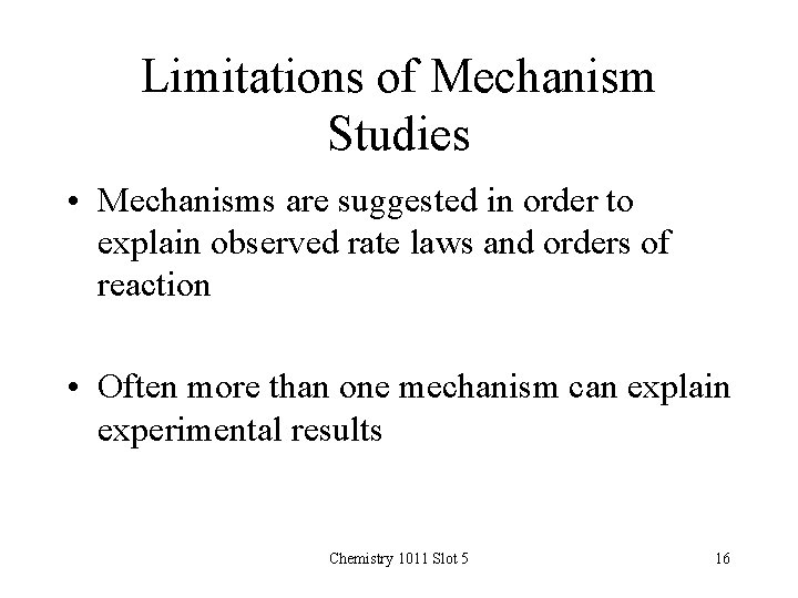 Limitations of Mechanism Studies • Mechanisms are suggested in order to explain observed rate