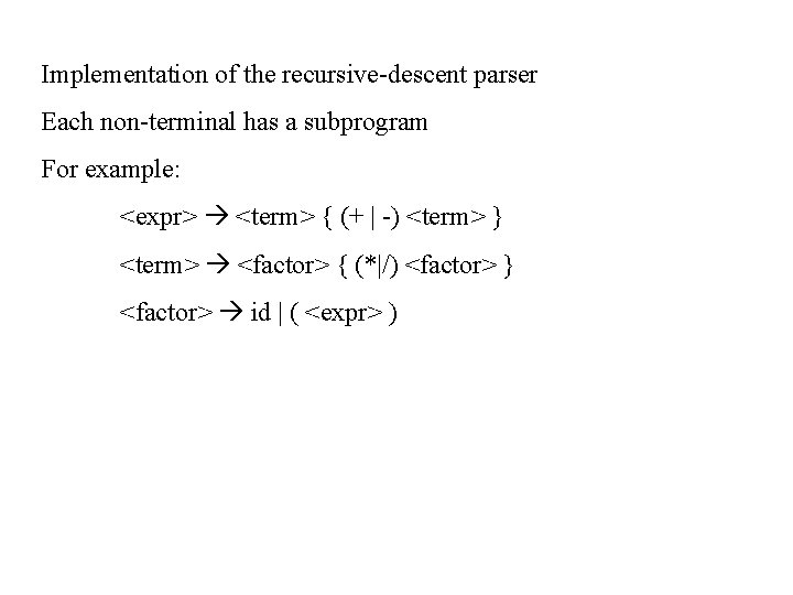 Implementation of the recursive-descent parser Each non-terminal has a subprogram For example: <expr> <term>